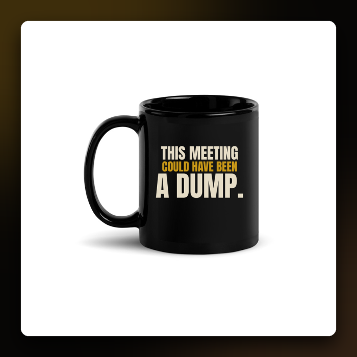 This Meeting Could Have Been a Dump Mug — product mockup